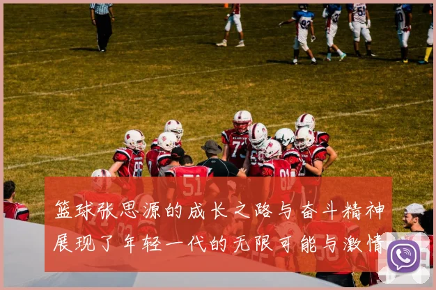 篮球张思源的成长之路与奋斗精神展现了年轻一代的无限可能与激情